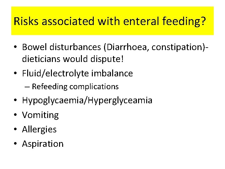 Risks associated with enteral feeding? • Bowel disturbances (Diarrhoea, constipation)dieticians would dispute! • Fluid/electrolyte