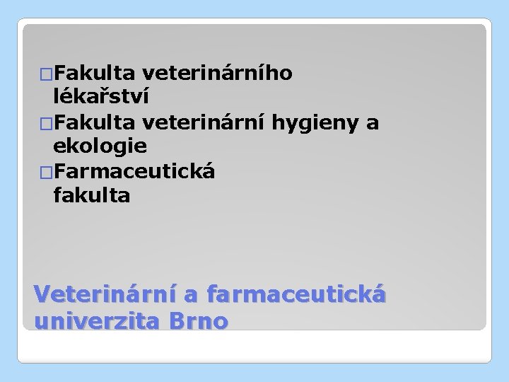 �Fakulta veterinárního lékařství �Fakulta veterinární hygieny a ekologie �Farmaceutická fakulta Veterinární a farmaceutická univerzita