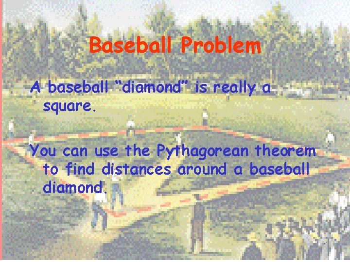 Baseball Problem A baseball “diamond” is really a square. You can use the Pythagorean