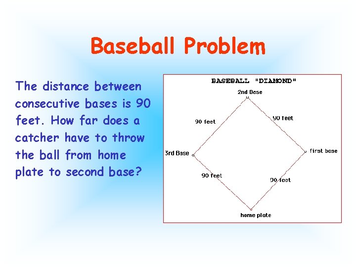 Baseball Problem The distance between consecutive bases is 90 feet. How far does a