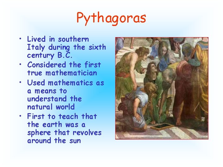 Pythagoras • Lived in southern Italy during the sixth century B. C. • Considered