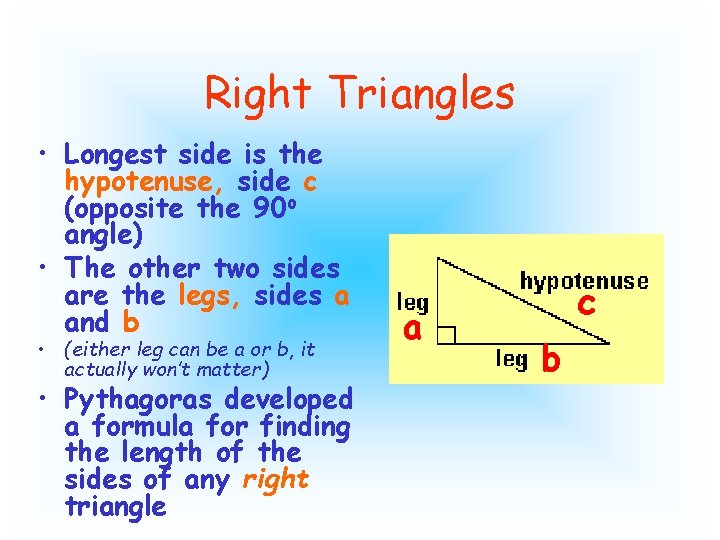 Right Triangles • Longest side is the hypotenuse, side c (opposite the 90 o