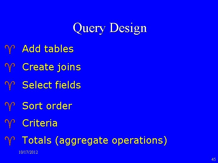 Query Design ^ Add tables ^ Create joins ^ Select fields ^ Sort order