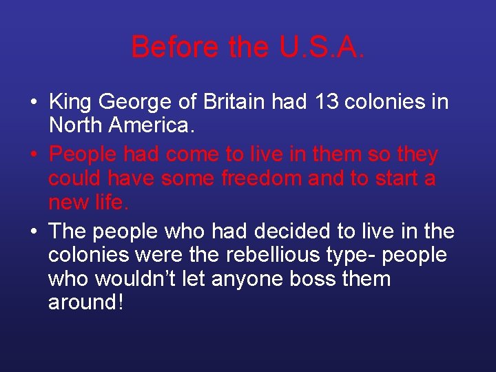 Before the U. S. A. • King George of Britain had 13 colonies in