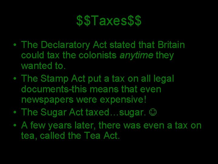 $$Taxes$$ • The Declaratory Act stated that Britain could tax the colonists anytime they