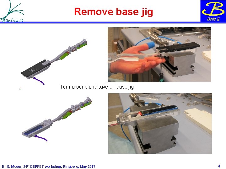 Remove base jig Turn around and take off base jig H. -G. Moser, 21