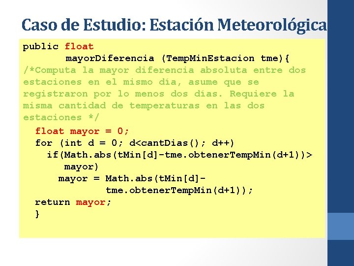 Caso de Estudio: Estación Meteorológica public float mayor. Diferencia (Temp. Min. Estacion tme){ /*Computa