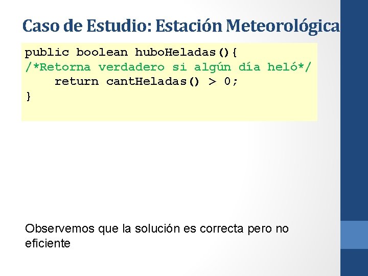 Caso de Estudio: Estación Meteorológica public boolean hubo. Heladas(){ /*Retorna verdadero si algún día