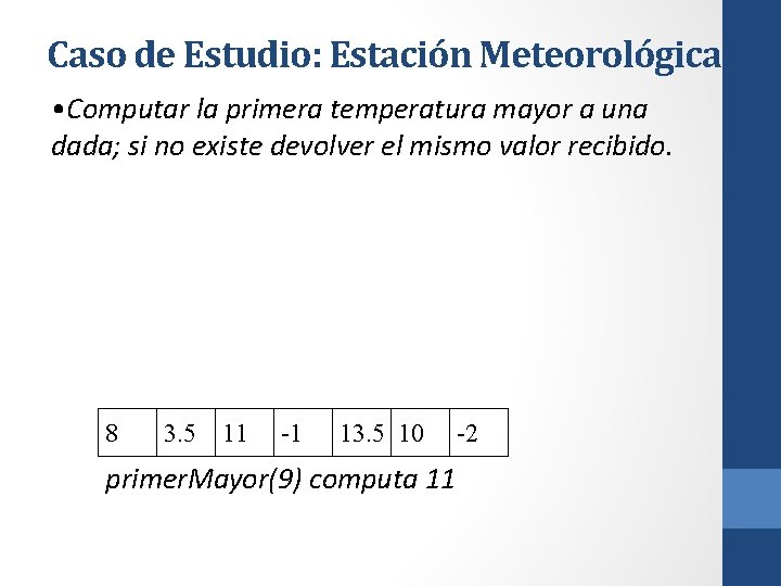 Caso de Estudio: Estación Meteorológica • Computar la primera temperatura mayor a una dada;