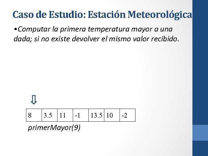 Caso de Estudio: Estación Meteorológica • Computar la primera temperatura mayor a una dada;