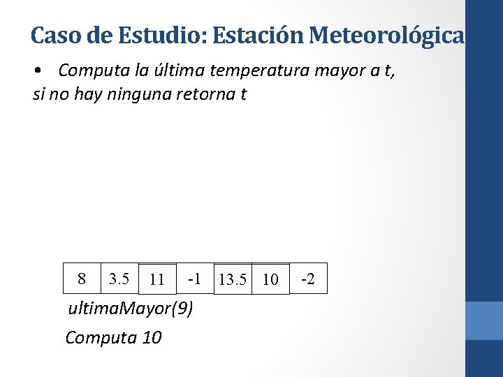 Caso de Estudio: Estación Meteorológica • Computa la última temperatura mayor a t, si