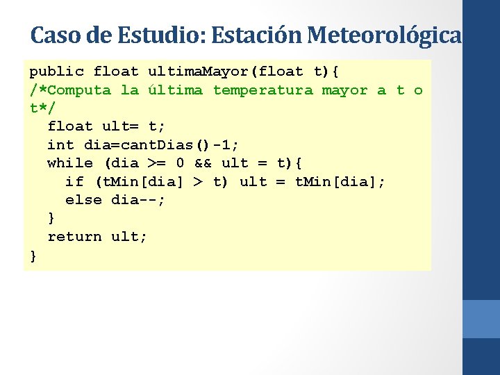 Caso de Estudio: Estación Meteorológica public float ultima. Mayor(float t){ /*Computa la última temperatura