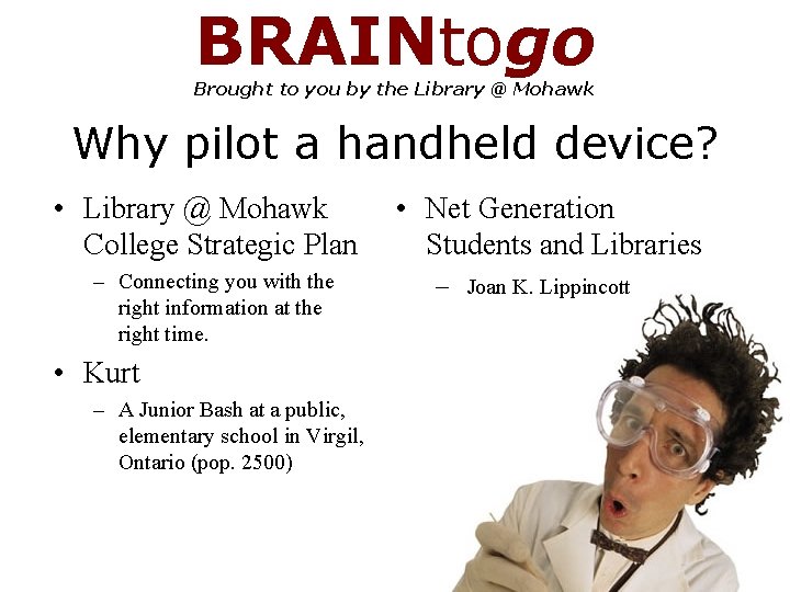 BRAINtogo Brought to you by the Library @ Mohawk Why pilot a handheld device?