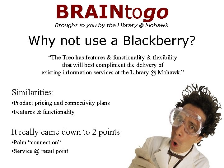 BRAINtogo Brought to you by the Library @ Mohawk Why not use a Blackberry?