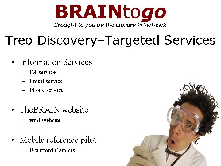 BRAINtogo Brought to you by the Library @ Mohawk Treo Discovery–Targeted Services • Information
