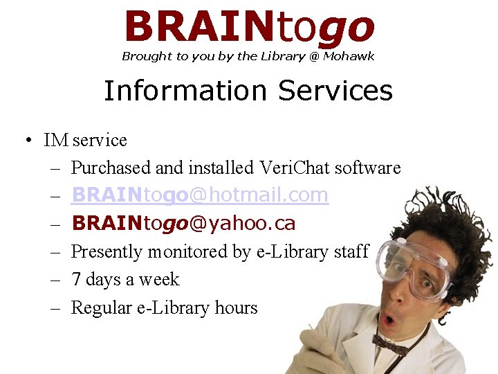 BRAINtogo Brought to you by the Library @ Mohawk Information Services • IM service