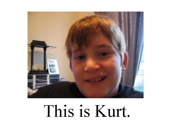 This is Kurt. 