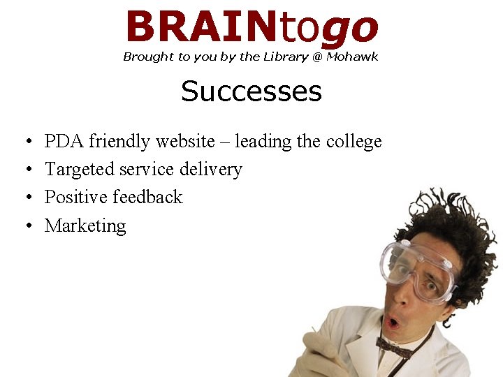 BRAINtogo Brought to you by the Library @ Mohawk Successes • • PDA friendly