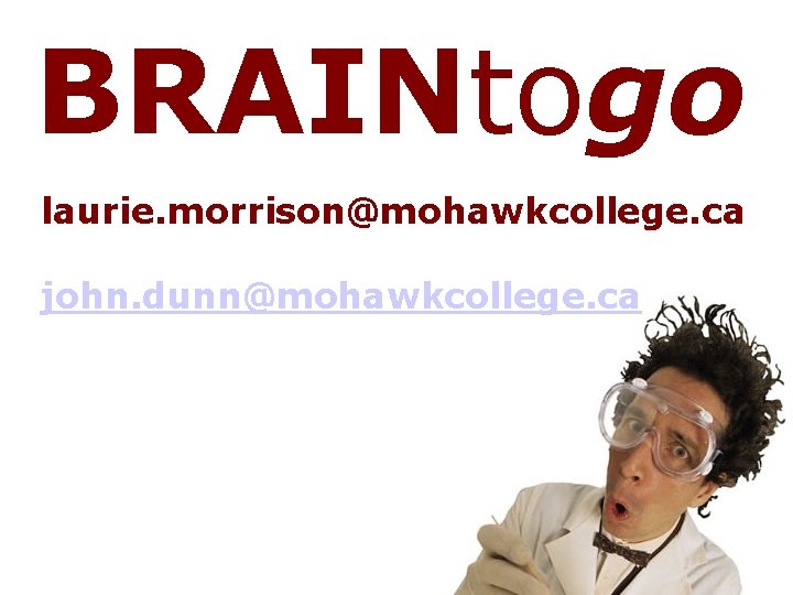 BRAINtogo laurie. morrison@mohawkcollege. ca john. dunn@mohawkcollege. ca 