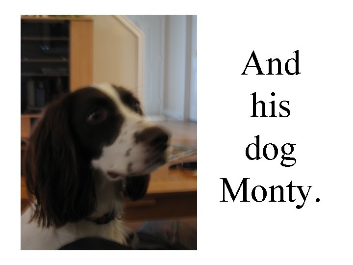 And his dog Monty. 