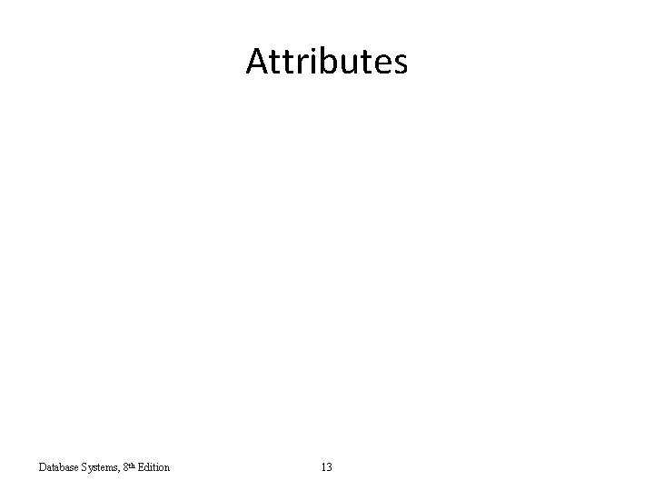 Attributes Database Systems, 8 th Edition 13 