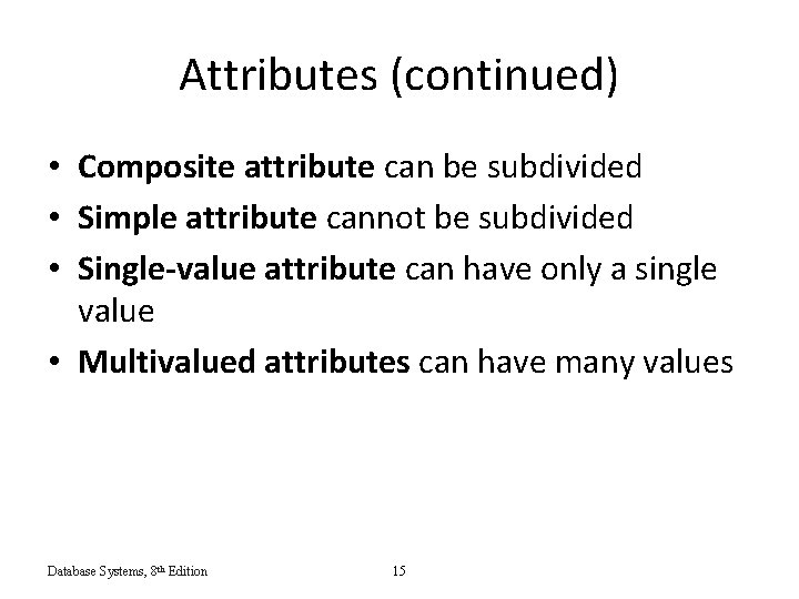Attributes (continued) • Composite attribute can be subdivided • Simple attribute cannot be subdivided