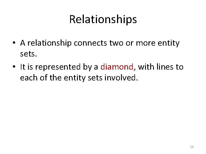 Relationships • A relationship connects two or more entity sets. • It is represented