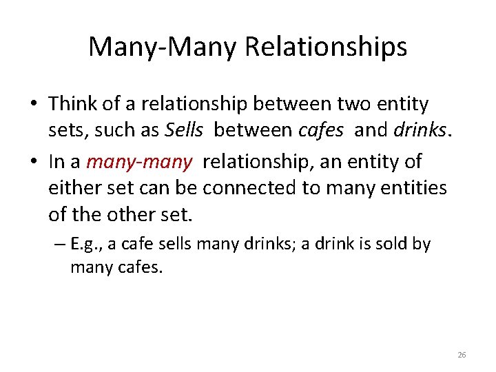 Many-Many Relationships • Think of a relationship between two entity sets, such as Sells