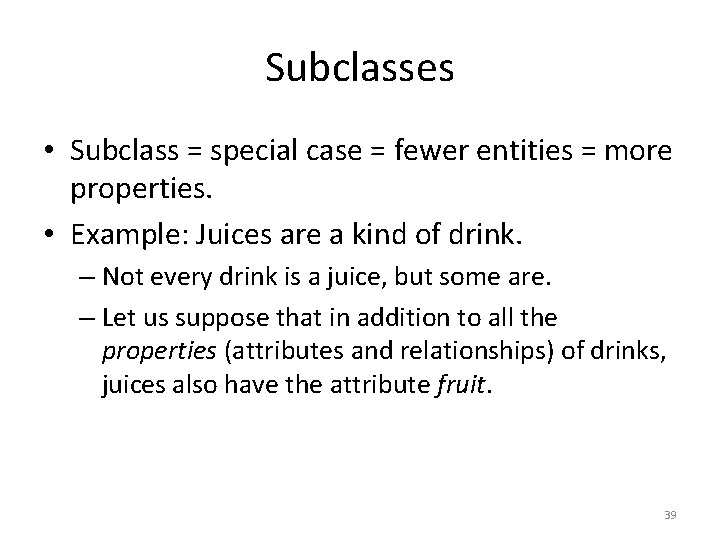 Subclasses • Subclass = special case = fewer entities = more properties. • Example: