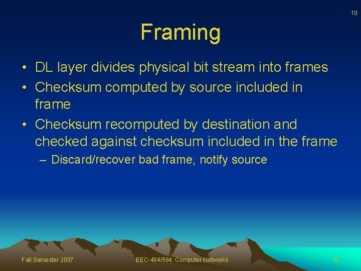 10 Framing • DL layer divides physical bit stream into frames • Checksum computed