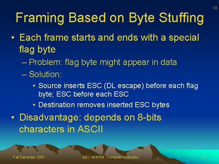 13 Framing Based on Byte Stuffing • Each frame starts and ends with a