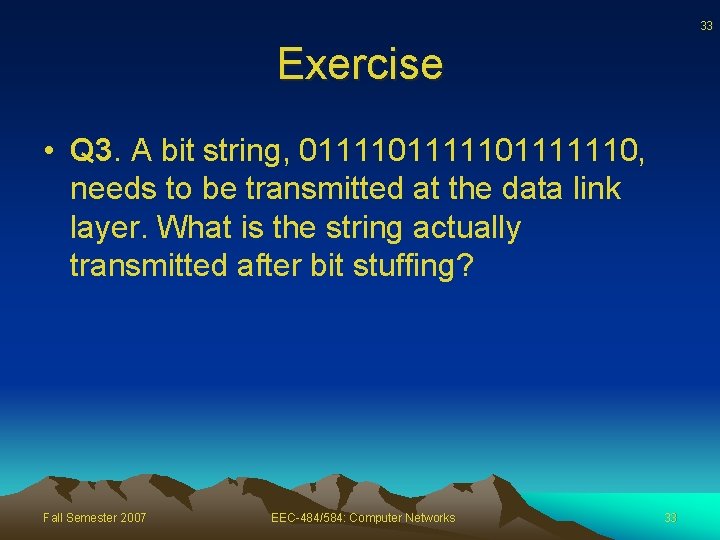 33 Exercise • Q 3. A bit string, 01111101111110, needs to be transmitted at