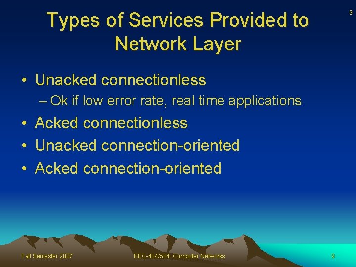 Types of Services Provided to Network Layer 9 • Unacked connectionless – Ok if