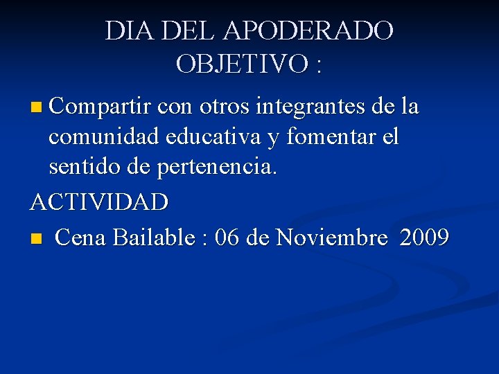 DIA DEL APODERADO OBJETIVO : n Compartir con otros integrantes de la comunidad educativa