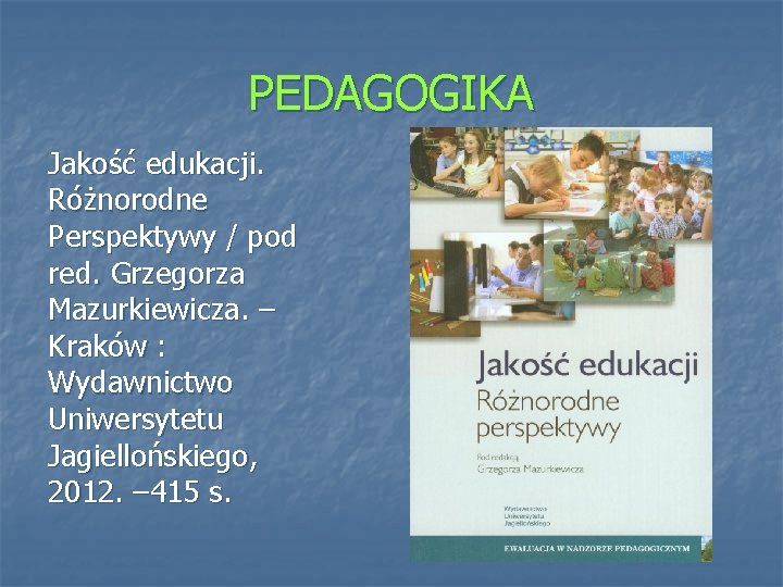 PEDAGOGIKA Jakość edukacji. Różnorodne Perspektywy / pod red. Grzegorza Mazurkiewicza. – Kraków : Wydawnictwo