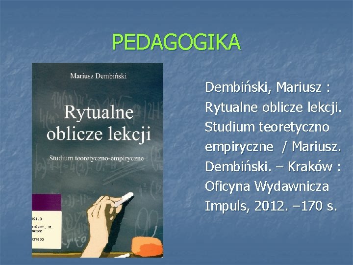 PEDAGOGIKA Dembiński, Mariusz : Rytualne oblicze lekcji. Studium teoretyczno empiryczne / Mariusz. Dembiński. –