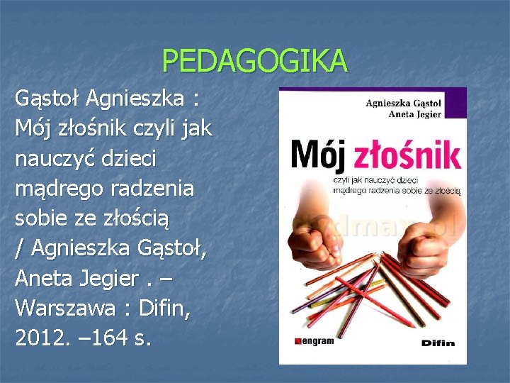 PEDAGOGIKA Gąstoł Agnieszka : Mój złośnik czyli jak nauczyć dzieci mądrego radzenia sobie ze