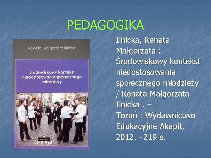 PEDAGOGIKA Ilnicka, Renata Małgorzata : Środowiskowy kontekst niedostosowania społecznego młodzieży / Renata Małgorzata Ilnicka.