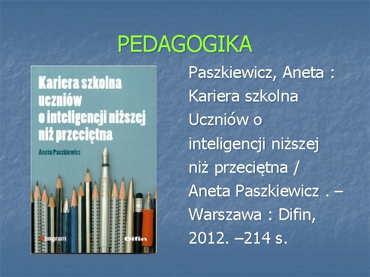 PEDAGOGIKA Paszkiewicz, Aneta : Kariera szkolna Uczniów o inteligencji niższej niż przeciętna / Aneta