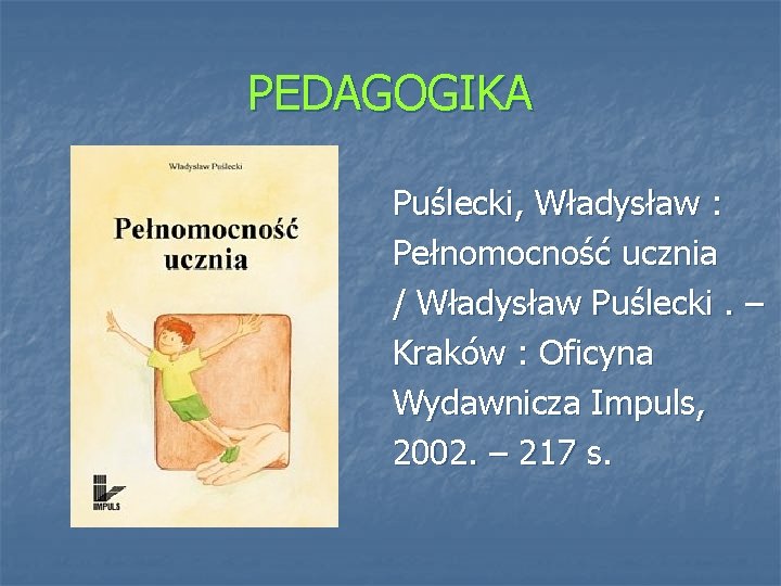 PEDAGOGIKA Puślecki, Władysław : Pełnomocność ucznia / Władysław Puślecki. – Kraków : Oficyna Wydawnicza