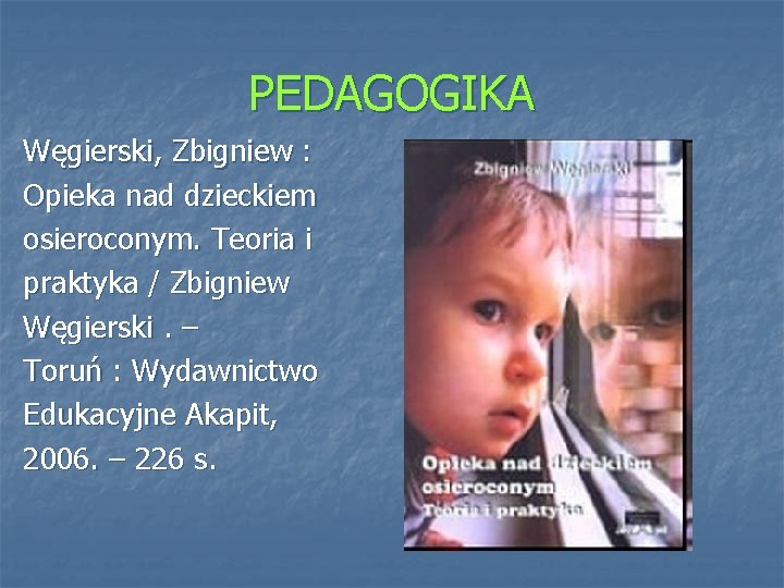 PEDAGOGIKA Węgierski, Zbigniew : Opieka nad dzieckiem osieroconym. Teoria i praktyka / Zbigniew Węgierski.