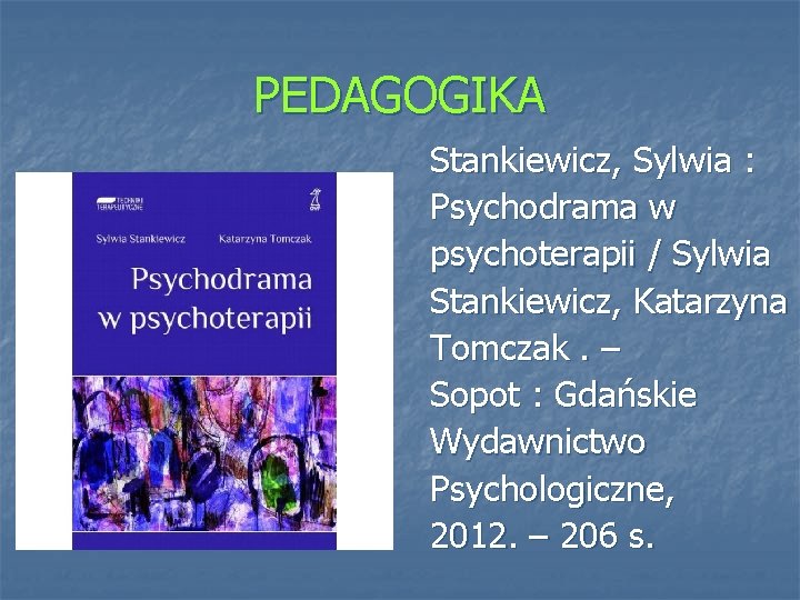 PEDAGOGIKA Stankiewicz, Sylwia : Psychodrama w psychoterapii / Sylwia Stankiewicz, Katarzyna Tomczak. – Sopot