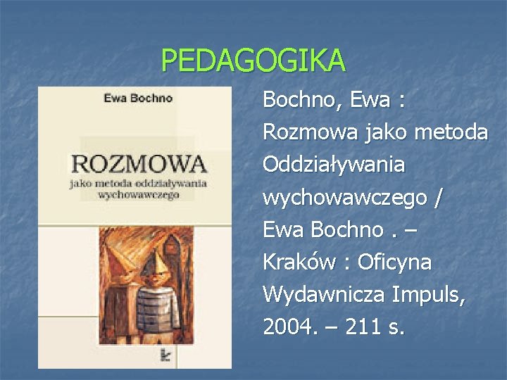 PEDAGOGIKA Bochno, Ewa : Rozmowa jako metoda Oddziaływania wychowawczego / Ewa Bochno. – Kraków