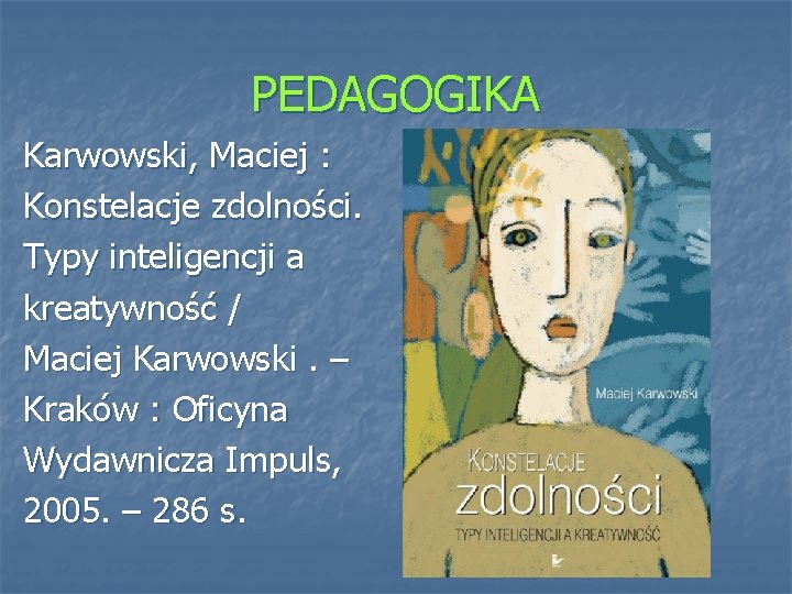 PEDAGOGIKA Karwowski, Maciej : Konstelacje zdolności. Typy inteligencji a kreatywność / Maciej Karwowski. –