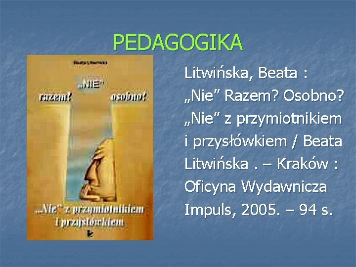 PEDAGOGIKA Litwińska, Beata : „Nie” Razem? Osobno? „Nie” z przymiotnikiem i przysłówkiem / Beata