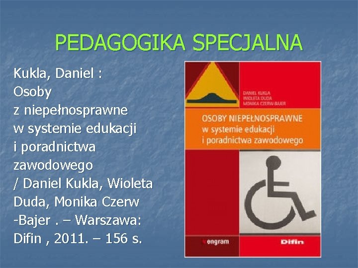 PEDAGOGIKA SPECJALNA Kukla, Daniel : Osoby z niepełnosprawne w systemie edukacji i poradnictwa zawodowego