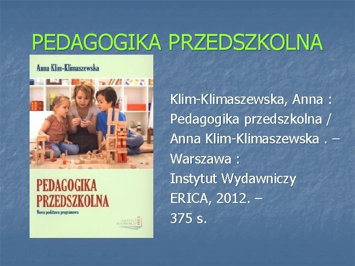 PEDAGOGIKA PRZEDSZKOLNA Klim-Klimaszewska, Anna : Pedagogika przedszkolna / Anna Klim-Klimaszewska. – Warszawa : Instytut