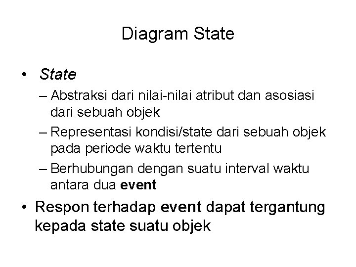 Diagram State • State – Abstraksi dari nilai-nilai atribut dan asosiasi dari sebuah objek