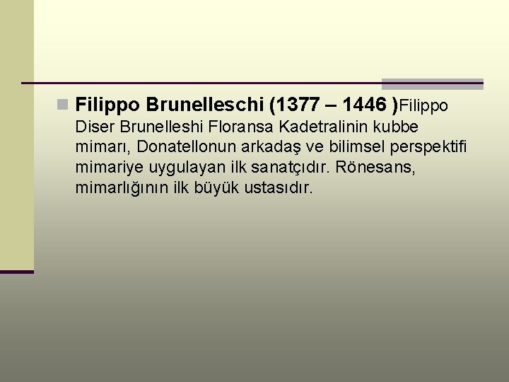 n Filippo Brunelleschi (1377 – 1446 )Filippo Diser Brunelleshi Floransa Kadetralinin kubbe mimarı, Donatellonun
