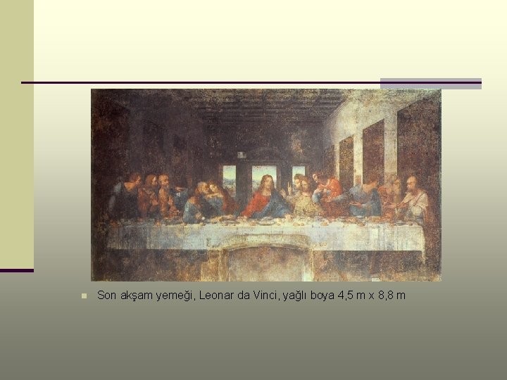 n Son akşam yemeği, Leonar da Vinci, yağlı boya 4, 5 m x 8,